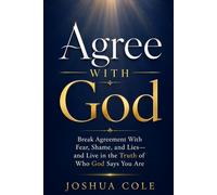 Agree With God: Break Agreement With Fear, Shame, and Lies-and Live in the Truth of Who God Says You Are