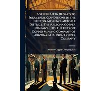 Agreement in Regard to Industrial Conditions in the Clifton-Morenci-Metcalf District. The Arizona Copper Company, ltd. The Detroit Copper Mining Company of Arizona. Shannon Copper Company