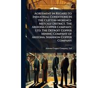 Agreement in Regard to Industrial Conditions in the Clifton-Morenci-Metcalf District. The Arizona Copper Company, ltd. The Detroit Copper Mining Company of Arizona. Shannon Copper Company