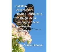 Agreste. Déconstruire l'Idylle : Pourquoi la Nostalgie de la Campagne Cache une Réalité Complexe.