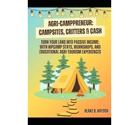 Agri-Camppreneur: Campsites, Critters & Cash: Turn Your Land into Passive Income with Hipcamp Stays, Workshops, and Educational Agri-Tourism Experiences