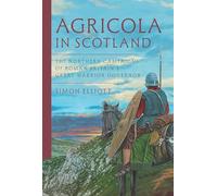 Agricola in Scotland: The Northern Campaigns of Roman Britain’s Great Warrior Governor