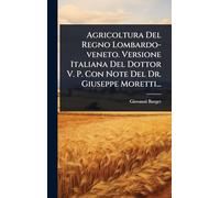Agricoltura Del Regno Lombardo-veneto. Versione Italiana Del Dottor V. P. Con Note Del Dr. Giuseppe Moretti...