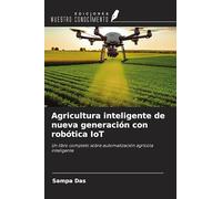 Agricultura inteligente de nueva generación con robótica IoT: Un libro completo sobre automatización agrícola inteligente