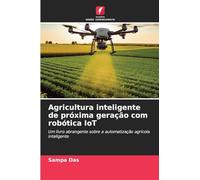 Agricultura inteligente de próxima geração com robótica IoT: Um livro abrangente sobre a automatização agrícola inteligente