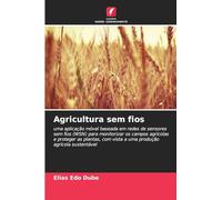 Agricultura sem fios: uma aplicação móvel baseada em redes de sensores sem fios (WSN) para monitorizar os campos agrícolas e proteger as plantas, com vista a uma produção agrícola sustentável