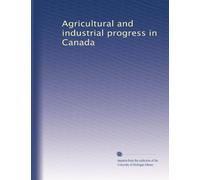 Agricultural and industrial progress in Canada