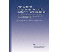 Agricultural bargaining : tests of maturity : proceedings: 19th National Conference of Bargaining & Marketing Cooperatives, January 12-13, 1975, San Diego, Calif