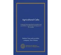 Agricultural Cuba: condensed facts regarding the products and possibilities of agricultural development of the republic
