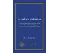 Agricultural engineering: a text book for students of secondary schools of agriculture, colleges offering a general course in the subject and the general reader