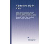 Agricultural export trade: Hearings before the Committee on Agriculture, Nutrition, and Forestry, United States Senate, Ninety-eighth Congress, first ... S. 575 (Title XI), February 17 and 25, 1983