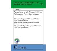 Agricultural Law in Times of Crises: Policies and Production Impacts: XXXI European Congress and Colloquium of Rural Law, Cardiff, 6-9 September 2023 ... Kolloquium, Cardiff, 6.-9. September 2023: 97