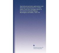 Agricultural pesticide applications and observed concentrations in surface waters from four drainage basins in the Central Columbia Plateau, Washington and Idaho, 1993-94