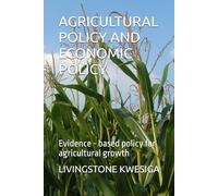 AGRICULTURAL POLICY AND ECONOMIC POLICY: Evidence - based policy for agricultural growth