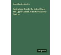 Agricultural Tour In the United States and Upper Canada, With Miscellaneous Notices