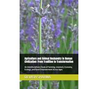 Agriculture and Animal Husbandry in Human Civilization: From Tradition to Transformation: An Interdisciplinary Study of Farming, Livestock, Economy, Ecology ,and Rural Empowerment Across Ages