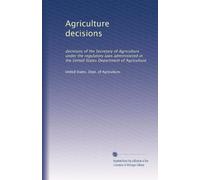 Agriculture decisions: decisions of the Secretary of Agriculture under the regulatory laws administered in the United States Department of Agriculture: Volume 51