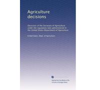 Agriculture decisions: Decisions of the Secretary of Agriculture under the regulatory laws administered in the United States Department of Agriculture: Volume 60