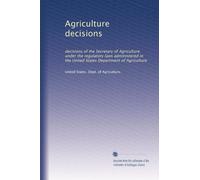 Agriculture decisions: decisions of the Secretary of Agriculture under the regulatory laws administered in the United States Department of Agriculture: Volume 13