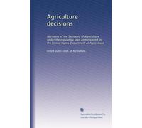 Agriculture decisions: decisions of the Secretary of Agriculture under the regulatory laws administered in the United States Department of Agriculture: Volume 84