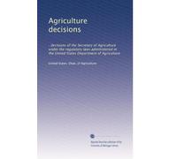 Agriculture decisions: : decisions of the Secretary of Agriculture under the regulatory laws administered in the United States Department of Agriculture: Volume 96
