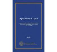 Agriculture in Japan: a paper read by Professor Koide before the Agricultural Section of the Royal Society, 11th June, 1918