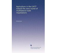 Agriculture in the GATT toward the next round of multilateral trade negotiations
