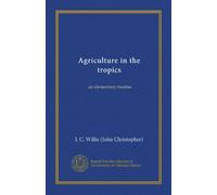 Agriculture in the tropics: an elementary treatise