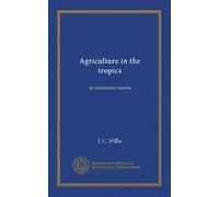 Agriculture in the tropics: an elementary treatise