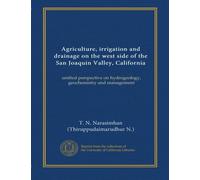 Agriculture, irrigation and drainage on the west side of the San Joaquin Valley, California: unified perspective on hydrogeology, geochemistry and management