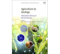 Agriculture to Zoology: Information Literacy in the Life Sciences (Chandos Information Professional Series)