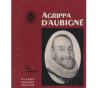 Agrippa d'Aubigné : Une étude... par Jean Rousselot. Un choix de textes d'Agrippa d'Aubigné... bibliographie
