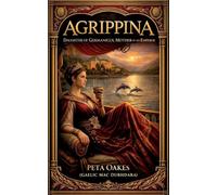Agrippina: Daughter of Germanicus and Mother of an Emperor: 8 (Powerful Female Rulers of Antiquity)