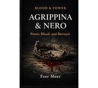 Agrippina & Nero: Power, Blood, and Betrayal (Blood & Power)