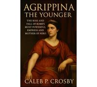Agrippina the Younger: The Rise and Fall of Rome’s Most Powerful Empress and Mother of Nero (Voices Of The Roman Empire)