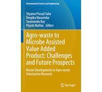 Agro-waste to Microbe Assisted Value Added Product: Challenges and Future Prospects: Recent Developments in Agro-waste Valorization Research (Environmental Science and Engineering)