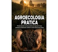 Agroecologia Pratica: Meno Chimica, più Raccolto, il Metodo per Rigenerare il Suolo e Ridurre i Costi