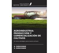 AGROINDUSTRIA: PRODUCCIÓN Y COMERCIALIZACIÓN DE CULTIVOS: Un marco estratégico para el sector primario