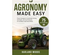 Agronomy Made Easy: Proven Strategies for Sustainable Farming, Soil Health, and Crop Production for the Modern Agricultural World