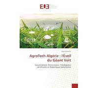 AgroTech Algérie : l'Éveil du Géant Vert: Souveraineté Alimentaire, Intelligence Artificielle et Robotique Saharienne