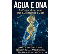 Água e DNA: As Duas Moléculas que Sustentam a Vida