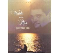 Agua Entre Los Dedos: Vida y Muerte de Waldo de Los Rios (HOMENAJES Y OTRAS)
