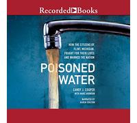 Agua envenenada: cómo los ciudadanos de Flint, Michigan, lucharon por sus vidas y advirtieron a una nación