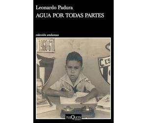 Agua por todas partes: Vivir y escribir en Cuba (Andanzas)