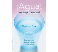 Agua! Tu cuerpo tiene sed: Los Secretos de una Buena Hidratacion (SALUD Y VIDA NATURAL)