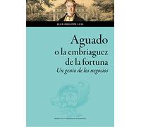 Aguado o la embriaguez de la fortuna: Un genio de los negocios (SIN COLECCION)
