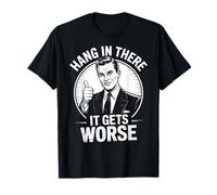 Aguanta ahí se pone peor Gracioso Sarcástico Pesimista Gruñón Camiseta