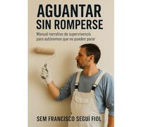 Aguantar Sin Romperse: Manual narrativo de supervivencia para autónomos que no pueden parar (Trabajo y criterio)