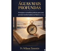 Águas Mais Profundas: Princípios e conselhos práticos para uma jornada transformadora na Palavra de Deus