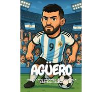 Agüero: An Inspiring Journey of Courage, Football, and Dreams.